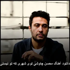 دانلود آهنگ محسن چاوشی توی شهری که تو نیستی | کیفیت اصلی + متن ترانه دانلود آهنگ محسن چاوشی توی شهری که تو نیستی | کیفیت اصلی + متن ترانه