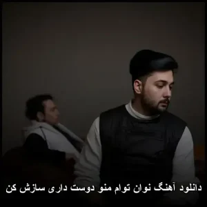 دانلود آهنگ توام منو دوست داری سازش کن – نوان