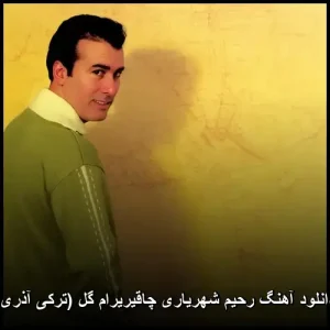 دانلود آهنگ رحیم شهریاری چاقیریرام گل (ترکی آذری) | کیفیت اصلی + پخش آنلاین