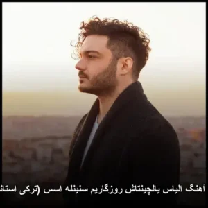 دانلود آهنگ الیاس یالچینتاش روزگاریم سنینله اسس (ترکی استانبولی) | با کیفیت بالا و متن دانلود آهنگ الیاس یالچینتاش روزگاریم سنینله اسس (ترکی استانبولی) | با کیفیت بالا و متن
