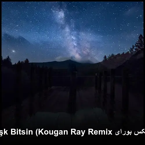 Aşk Bitsin (Kougan Ray Remix) (ترکی) - ریمیکس بورای